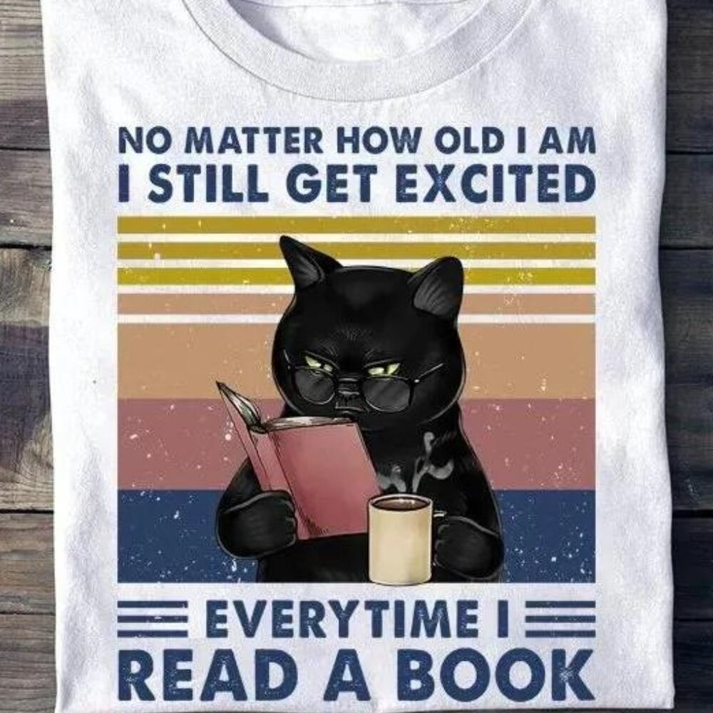 No Matter How Old I Am I Still Get Excited Everytime I Read A Book Classic Tee
